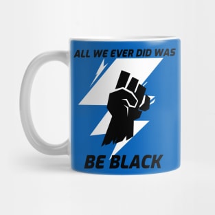 All we ever did was be black Mug